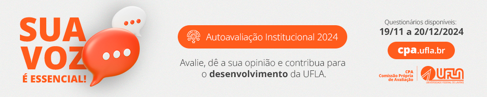 Autoavaliação Institucional 2024. Sua voz é essencial. Avalie, dê a sua opinião e contribua para o desenvolvimento da UFLA. Questionários disponíveis de 19/11 a 20/12/2024. Acesse cpa.ufla.br